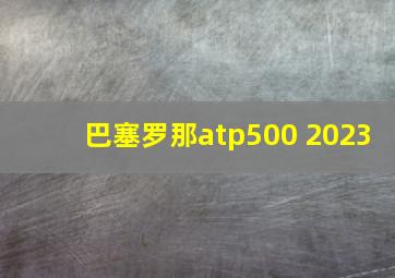 巴塞罗那atp500 2023